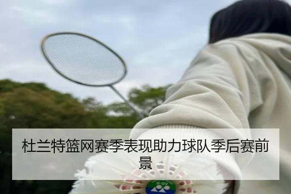 杜兰特篮网赛季表现助力球队季后赛前景